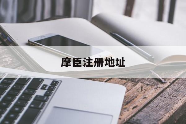 摩臣注册地址(阿里云注册公司)